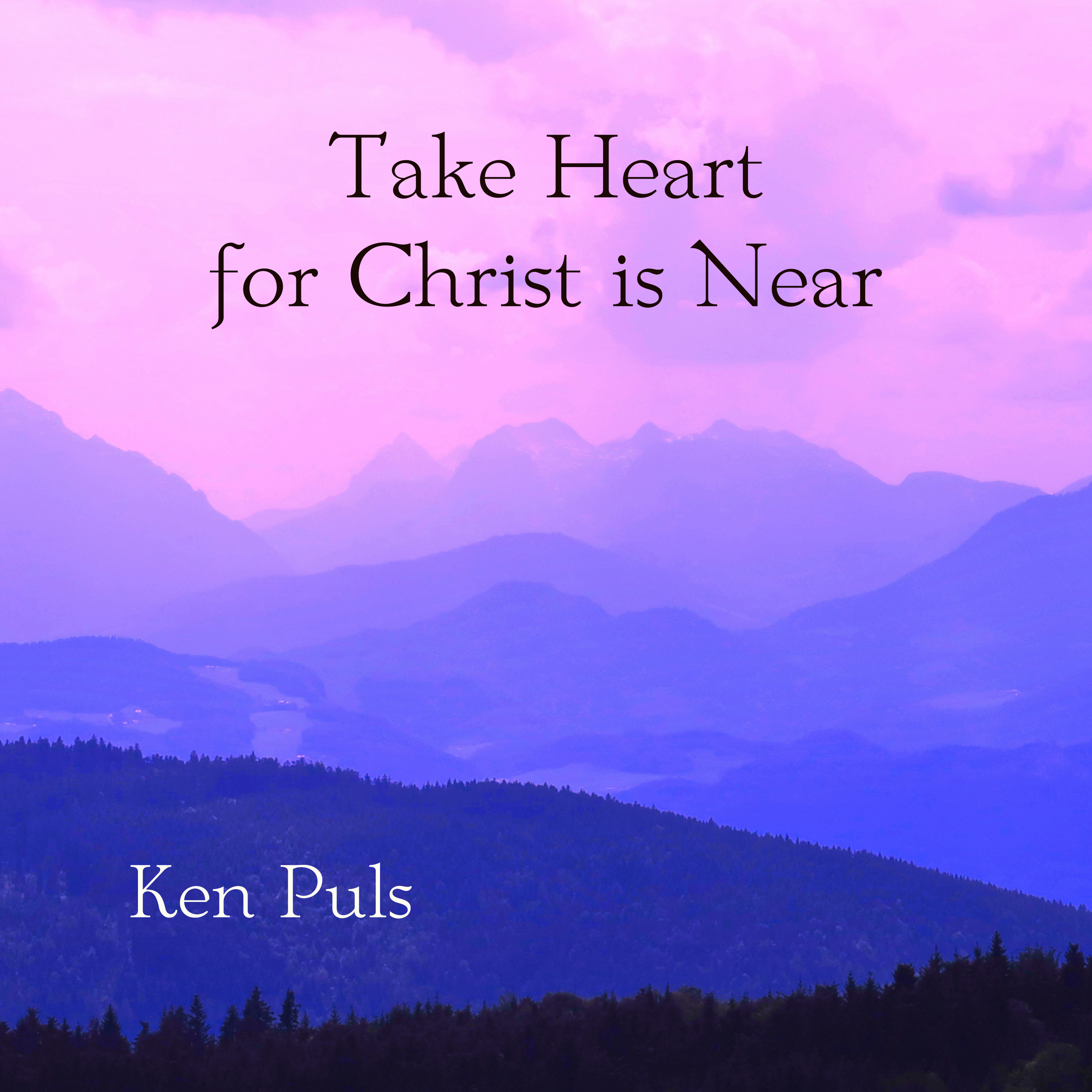 Take Heart for Christ Is Near